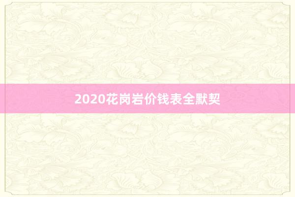 2020花岗岩价钱表全默契